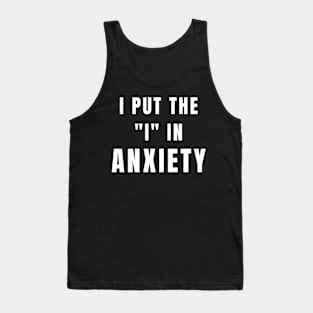 I Put The I In Anxiety - Anxiety Awareness Tank Top